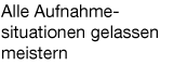 Alle Aufnahmesituationen gelassen meistern