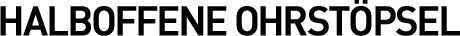 HALBOFFENE  OHRSTÖPSEL